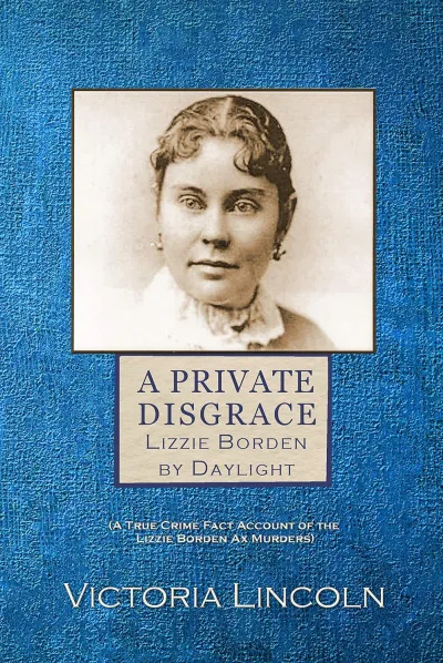 A-Private-Disgrace-Lizzie-Borden-by-Daylight
A Private Disgrace: Lizzie Borden by Daylight: (A True Crime Fact Account of the Lizzie Borden Ax Murders) book cover
