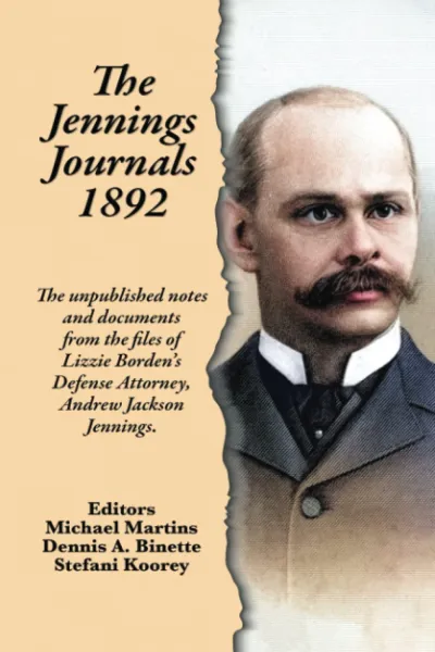 The-Jennings-Journals-1892 The Jennings Journals 1892: The unpublished notes and documents from the files of Lizzie Borden’s Defense Attorney, Andrew Jackson Jennings book cover